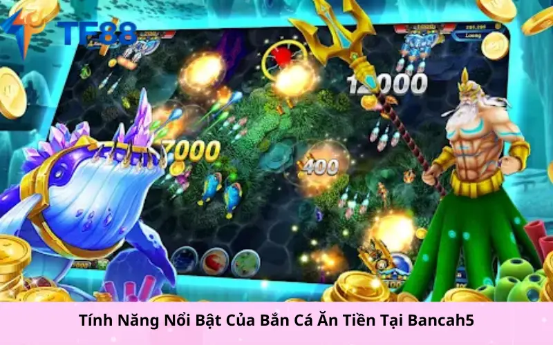 Tính Năng Nổi Bật Của Bắn Cá Ăn Tiền Tại Bancah5